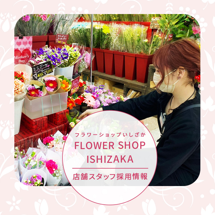 フラワーショップいしざか｜FLOWER SHOP ISHIZAKA｜店舗スタッフ採用情報